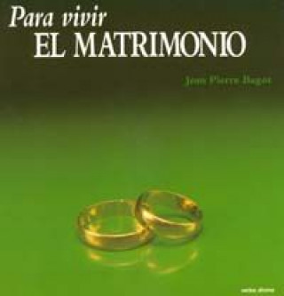 Könyv Para vivir el matrimonio Jean Pierre Bagot