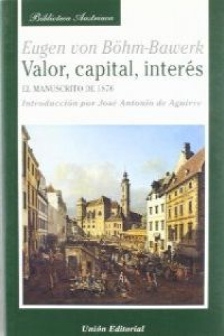 Knjiga Valor, capital, interés : el manuscrito de 1876 Eugen von Böhm-Bawerk