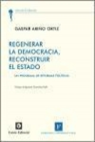 Książka Regenerar la democracia, reconstruir el estado : un programa de reformas políticas 