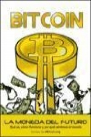 Kniha Bitcoin : la moneda del futuro : qué es, cómo funciona y por qué cambiará el mundo Juan Manuel González Otero