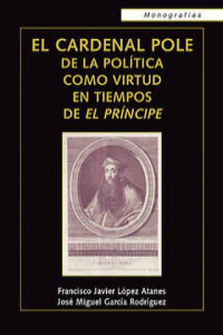 Knjiga El cardenal Pole : de la política como virtud en tiempos de el príncipe José Miguel García Rodríguez