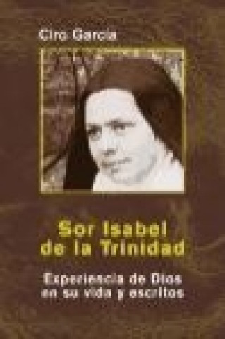 Kniha Sor Isabel de la Trinidad : experiencia de Dios en su vida y escritos Ciro García Fernández