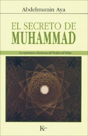 Книга El secreto de Muhammad : la experiencia chamánica del profeta del Islam Abdelmumin Aya
