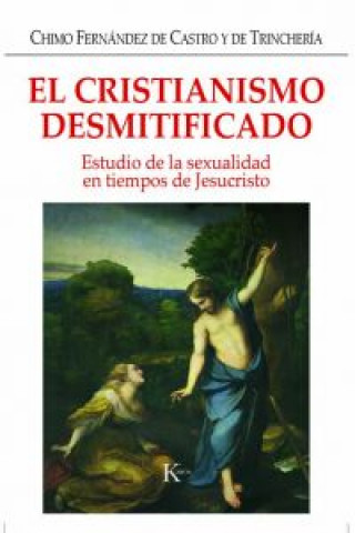 Carte El cristianismo desmitificado : estudio de la sexualidad en tiempos de Jesucristo Chimo Fernández de Castro