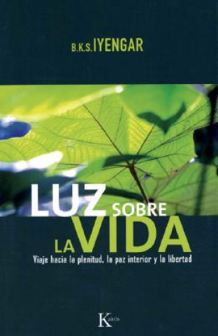 Carte Luz Sobre la Vida: Viaje Hacia la Plenitud, la Paz Interior y la Libertad B. K. S. Iyengar