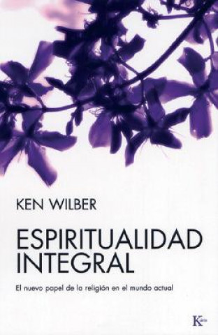 Könyv Espiritualidad Integral: El Nuevo Papel de la Religion en el Mundo Actual = Integral Spirituality Ken Wilber