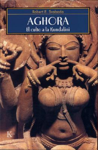 Kniha Aghora : el culto a la Kundalini Robert E. Svoboda