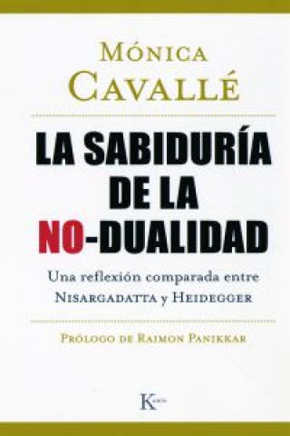 Книга La sabiduría de la no-dualidad : una reflexión comparada entre Nisargadatta y Heidegger Mónica Cavallé Cruz
