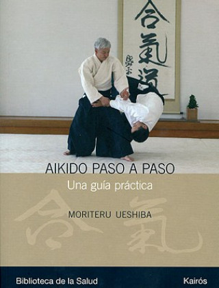 Könyv Aikido Paso A Paso: Una Guia Practica = Progressive Aikido Moriteru Ueshiba