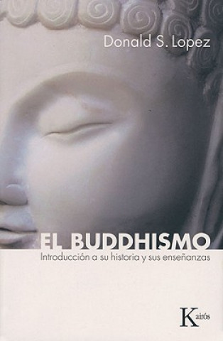 Knjiga El Buddhismo: Introduccion a Su Historia y Sus Ensenanzas Donald S. Lopez