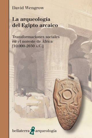 Kniha La arqueología del Egipto arcaico : transformaciones sociales en el noroeste de África (10.000-2650 a.C) David Wengrow
