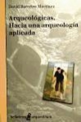Kniha Arqueológicas : hacia una arqueología aplicada David Barreiro Martínez
