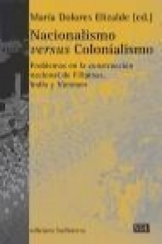 Книга Nacionalismo versus Colonialismo : Problemas en la construcción nacional de Filipinas, India y Vietnam María Dolores Elizalde Pérez-Grueso