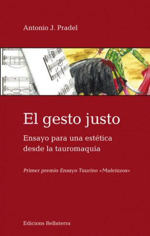 Книга El gesto justo : ensayo para una estética desde la tauromaquia Antonio José Pradel Rico