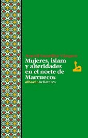 Kniha Mujeres, Islam y alteridades en el norte de Marruecos ARACELI GONZALEZ VAZQUEZ