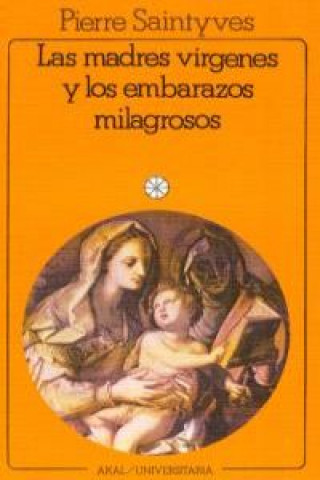 Libro Las madres vírgenes y los embarazos milagrosos : ensayo de mitología comparada Pierre de Saintyves