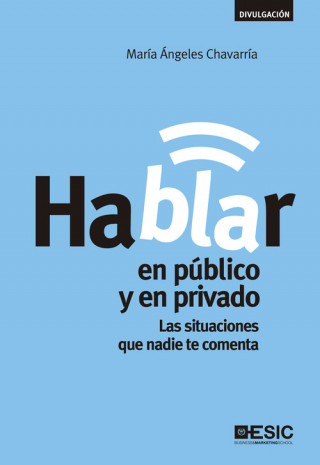 Carte Hablar en público y en privado : las situaciones que nadie te comenta María Ángeles Chavarría Aznar