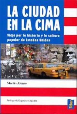 Könyv La ciudad en la cima : viaje por la historia y la cultura popular de Estados Unidos Martín Alonso Alonso