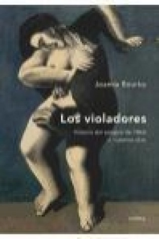 Kniha Los violadores : historia del estupro de 1860 a nuestros días Joanna Bourke