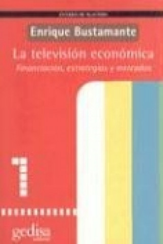 Knjiga La televisión económica : financiación, estrategias y mercados Enrique Bustamante Ramírez