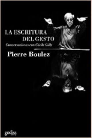Kniha La escritura del gesto : conversaciones con Cécile Gilly PIERRE BOULEZ