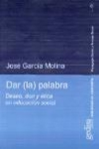 Könyv Dar (la) palabra : deseo, don y ética en educación social José . . . [et al. ] García Molina