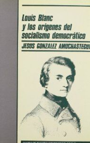 Kniha Louis Blanc y los orígenes del socialismo democrático Jesús González Amuchastegui