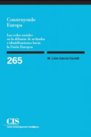 Книга Construyendo Europa : las redes sociales en la difusión de actitudes e identificaciones hacia la unión María Livia García Faroldi