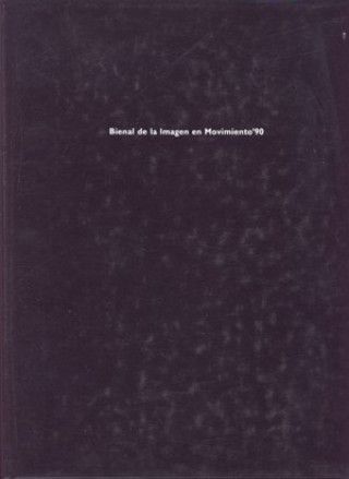 Kniha Bienal de la Imagen en Movimiento'90 : celebrada del 12 al 24 de diciembre de 1990 en el Museo Nacional Centro de Arte Reina Sofía (Madrid) Bienal de la Imagen en Movimiento'90