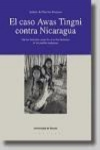 Kniha El caso Awas Tingni contra Nicaragua : nuevos horizontes para los derechos humanos de los pueblos indígenas Instituto de Derechos Humanos