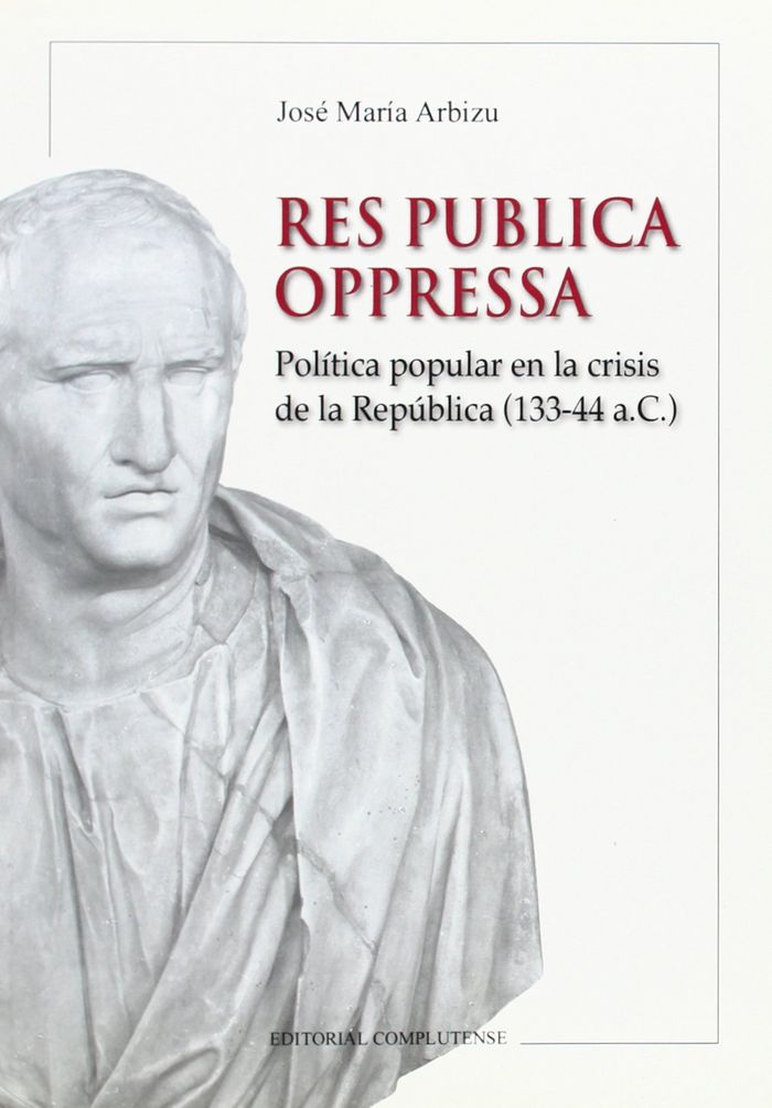 Kniha Res Pública Oppressa : política popular en la crisis de la república (133-44 a. C.) José María Arbizu Orcoyen