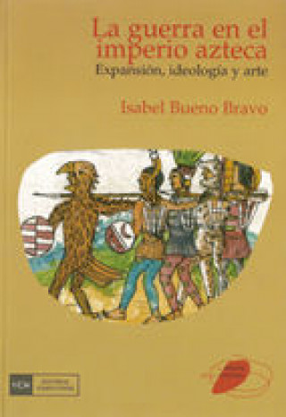 Book Guerra en el imperio azteca : expansión, ideología y arte Isabel Bueno Bravo