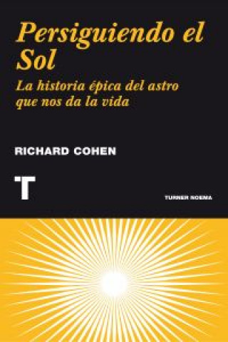 Knjiga Persiguiendo el Sol : la historia épica del astro que nos da la vida Richard A. Cohen