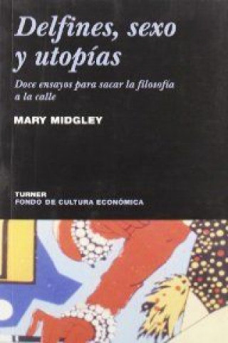 Kniha Delfines, sexo y utopías : doce ensayos para sacar la filosofía a la calle Mary Midgley