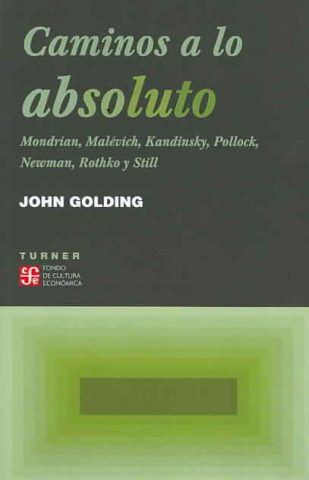 Kniha Caminos a lo absoluto : Mondrian, Malévich, Kandinsky, Pollock, Newman, Rothko y Still John Golding