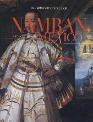 Carte Namban: Art in Viceregal Mexico Rodrigo Rivero Lake
