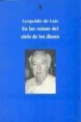 Carte En las ruinas del cielo de los dioses : antología, 1946-1998 Leopoldo de Luis