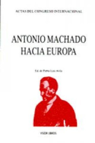 Βιβλίο Antonio Machado hacia Europa : actas del Congreso Internacional Pablo Luis Ávila