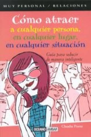 Книга Cómo atraer a cualquier persona, en cualquier lugar, en cualquier momento CLAUDIA PONTE