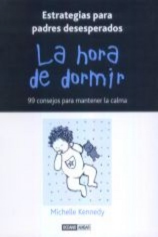 Книга La hora de dormir : estrategias para padres desesperados: 99 consejos para mantener la calma Michelle Kennedy