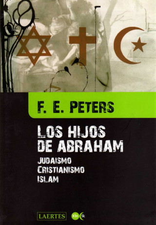 Książka Los hijos de Abraham : judaísmo, cristianismo, islam Frank E. Peters