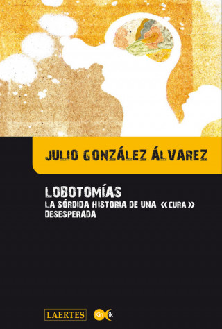 Buch Lobotomías : la sórdida historia de una "cura" desesperada Julio González Álvarez