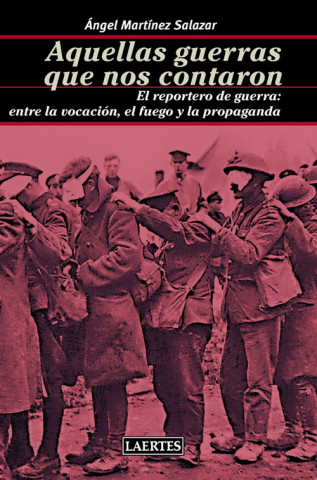 Kniha Aquellas guerras que nos contaron : el reportero de guerra : entre la vocación, el fuego y la propaganda Ángel Martínez Salazar