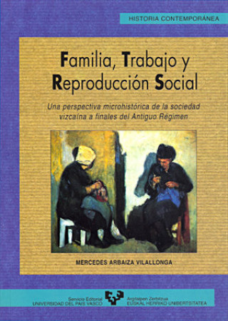 Książka Familia, trabajo y reproducción social : una perspectiva microhistórica de la sociedad vizcaína a finales del antiguo régimen Mercedes Arbaiza Vilallonga