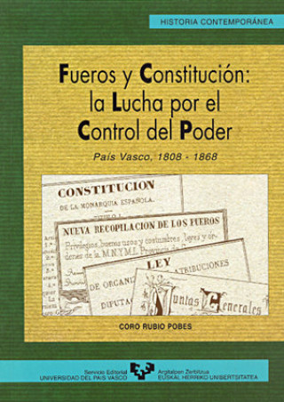 Carte Fueros y constitución : la lucha por el control del poder : País Vasco, 1808-1868 Coro Rubio Pobes
