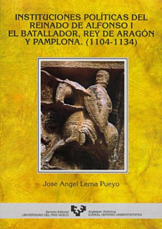 Книга Instituciones políticas del reinado de Alfonso I el Batallador (1104-1134) José Ángel Lema Pueyo