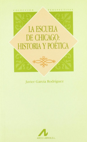 Könyv La escuela de Chicago : historia y poética Javier García Rodríguez