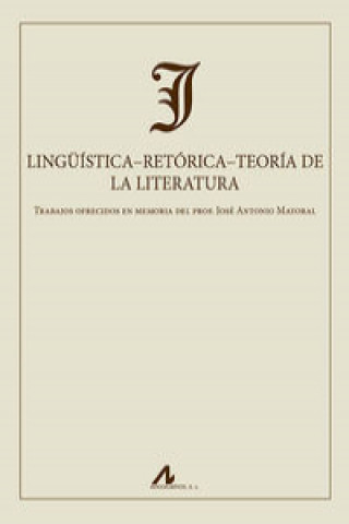 Könyv Lingüística-retórica-teoría de la Literatura : trabajos ofrecidos en memoria del prof. José Antonio Mayoral JOSE ANTONIO MAYORAL