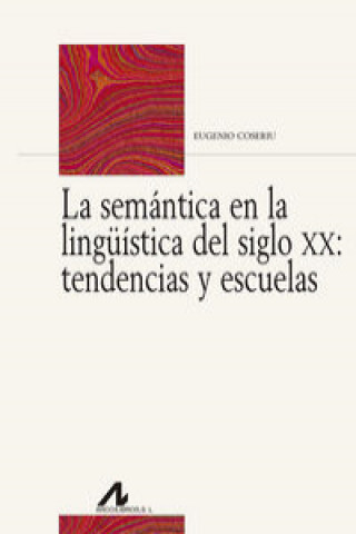 Kniha La semántica en la lingüística del siglo XX : tendencias y escuelas EUGENIO COSERIU