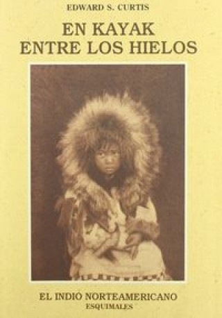 Carte En kayak entre los hielos : esquimales de Alaska, nunivaks, noataks, kobuks y selawks Edward S. Curtis